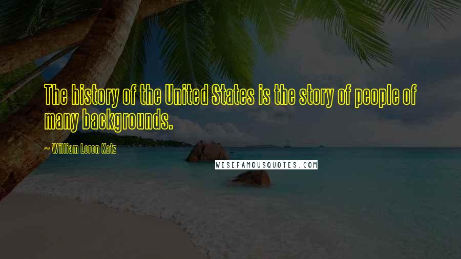 William Loren Katz Quotes: The history of the United States is the story of people of many backgrounds.