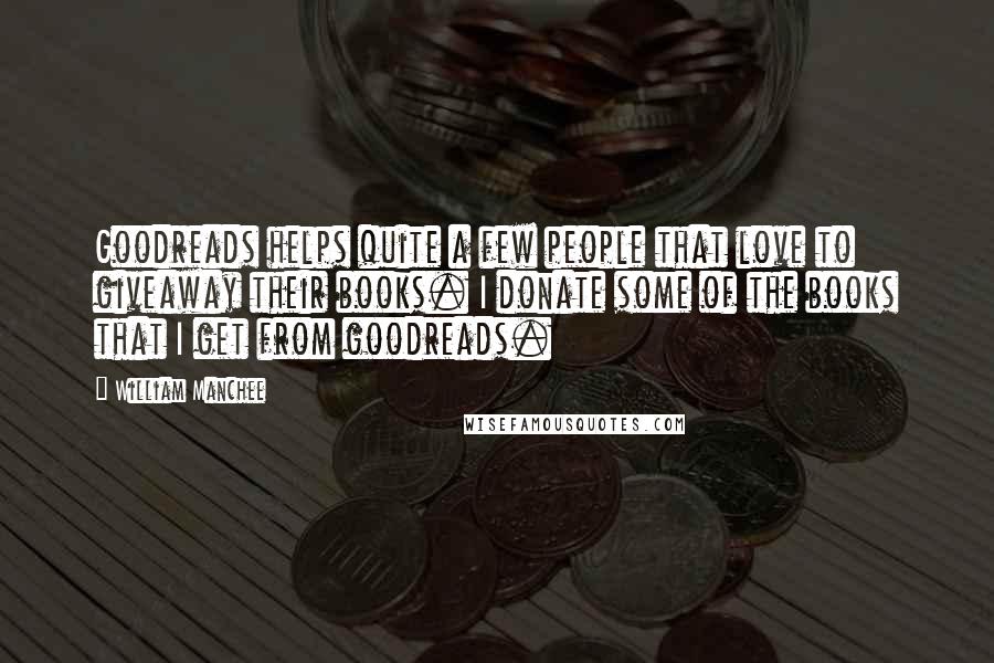 William Manchee Quotes: Goodreads helps quite a few people that love to giveaway their books. I donate some of the books that I get from goodreads.