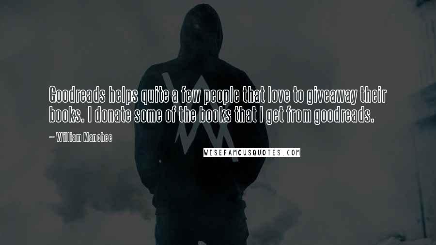 William Manchee Quotes: Goodreads helps quite a few people that love to giveaway their books. I donate some of the books that I get from goodreads.