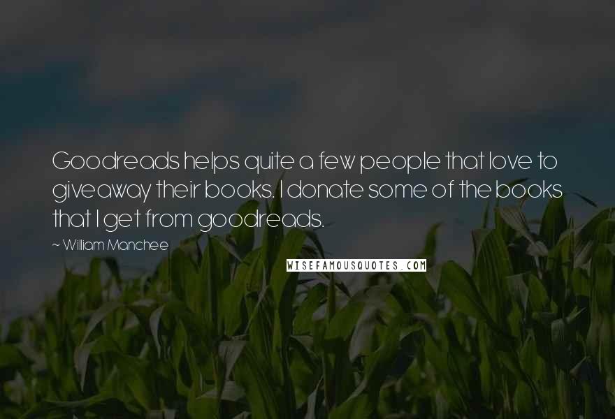 William Manchee Quotes: Goodreads helps quite a few people that love to giveaway their books. I donate some of the books that I get from goodreads.