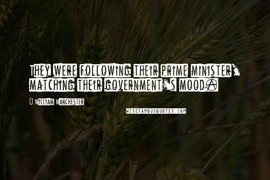 William Manchester Quotes: They were following their prime minister, matching their government's mood.