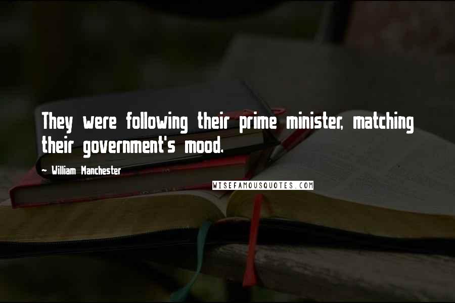 William Manchester Quotes: They were following their prime minister, matching their government's mood.