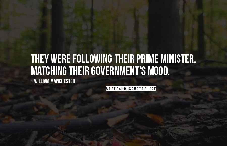 William Manchester Quotes: They were following their prime minister, matching their government's mood.