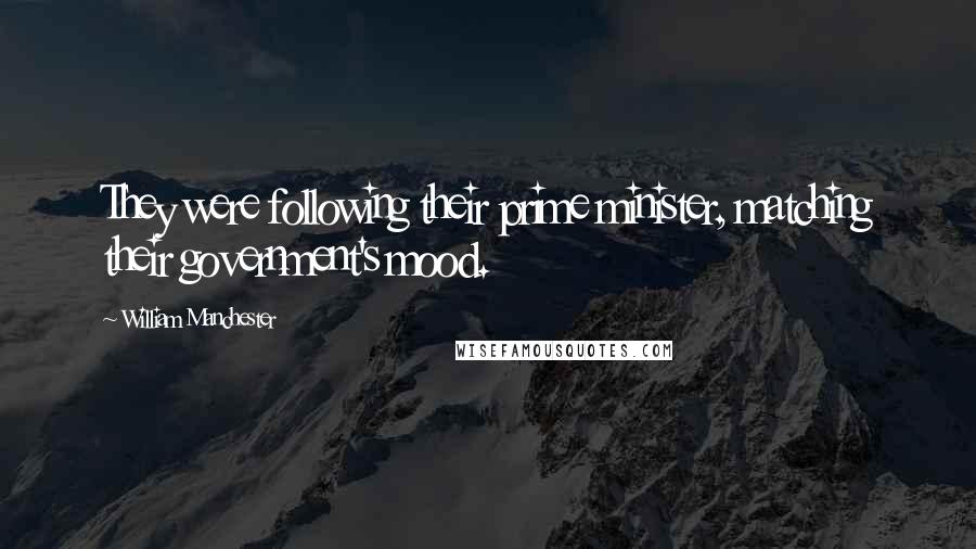 William Manchester Quotes: They were following their prime minister, matching their government's mood.