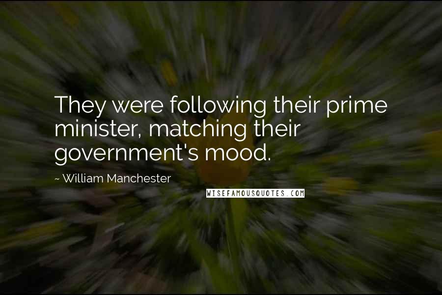 William Manchester Quotes: They were following their prime minister, matching their government's mood.