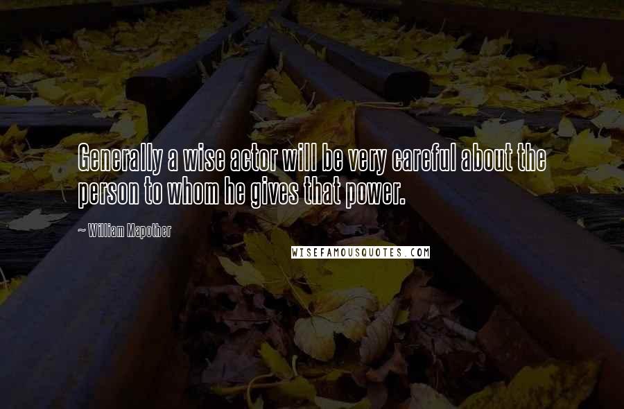 William Mapother Quotes: Generally a wise actor will be very careful about the person to whom he gives that power.