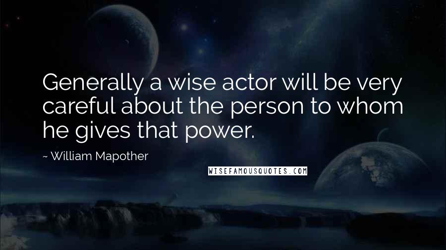 William Mapother Quotes: Generally a wise actor will be very careful about the person to whom he gives that power.