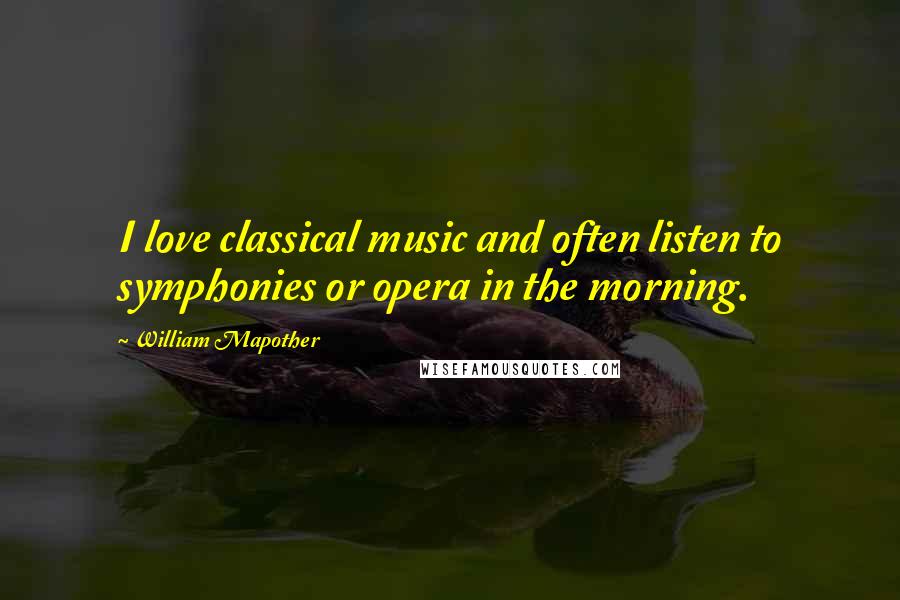 William Mapother Quotes: I love classical music and often listen to symphonies or opera in the morning.