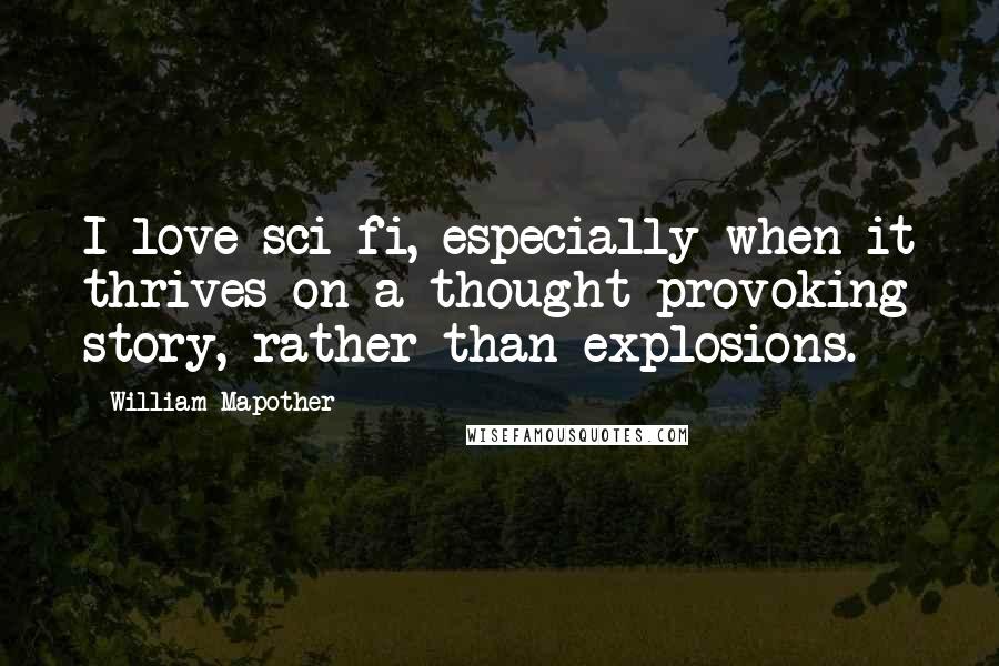 William Mapother Quotes: I love sci-fi, especially when it thrives on a thought-provoking story, rather than explosions.