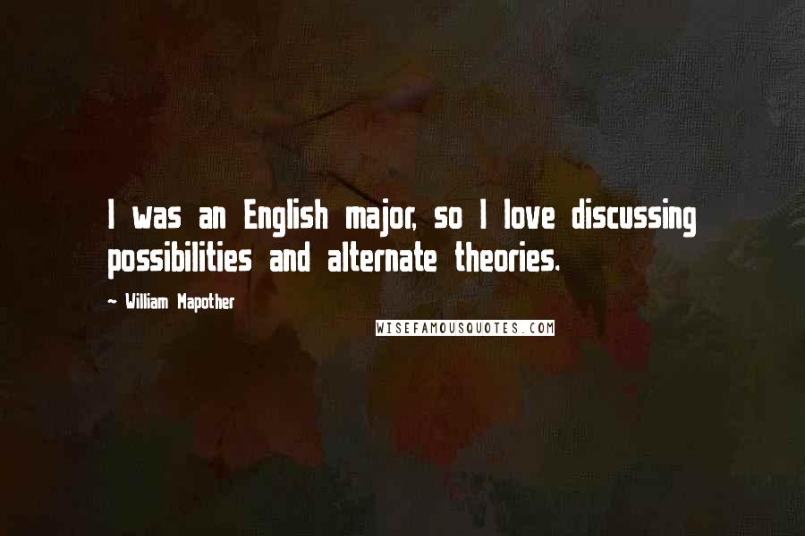 William Mapother Quotes: I was an English major, so I love discussing possibilities and alternate theories.