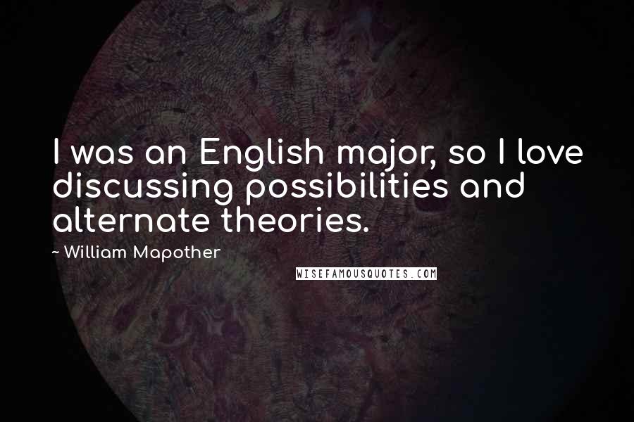 William Mapother Quotes: I was an English major, so I love discussing possibilities and alternate theories.