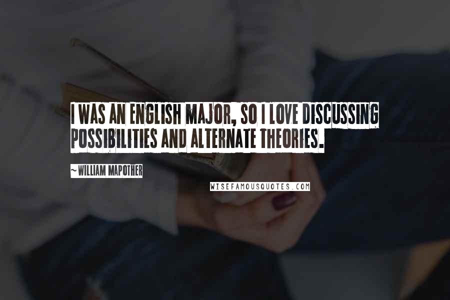 William Mapother Quotes: I was an English major, so I love discussing possibilities and alternate theories.