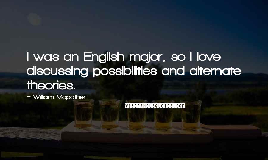 William Mapother Quotes: I was an English major, so I love discussing possibilities and alternate theories.