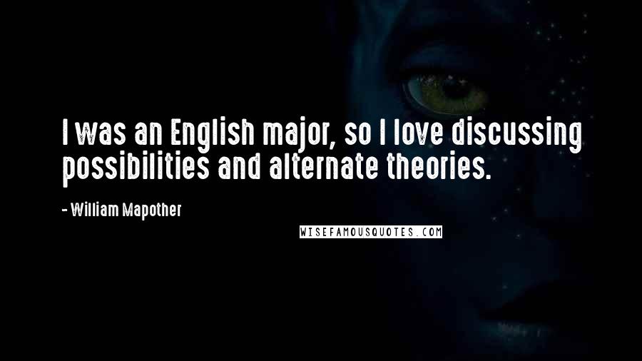 William Mapother Quotes: I was an English major, so I love discussing possibilities and alternate theories.