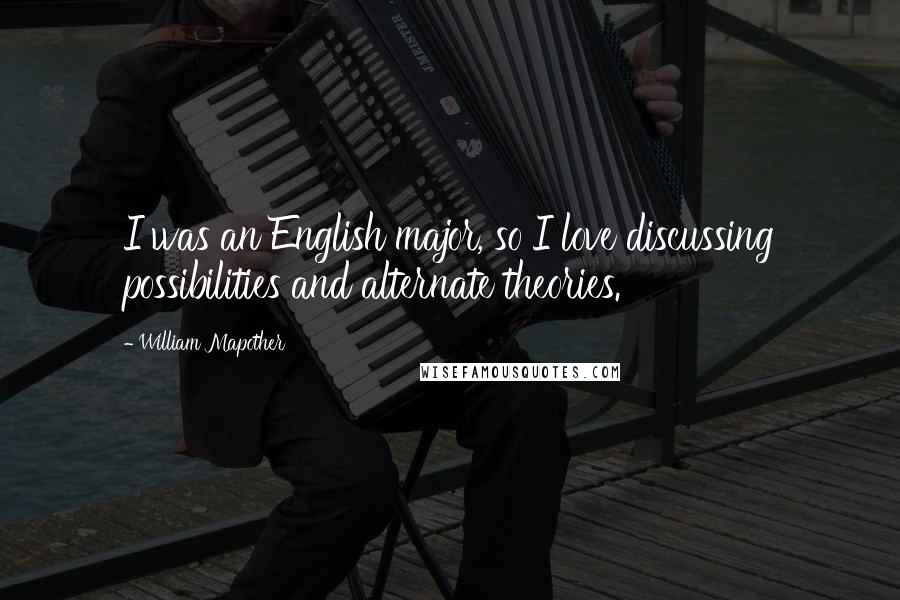 William Mapother Quotes: I was an English major, so I love discussing possibilities and alternate theories.