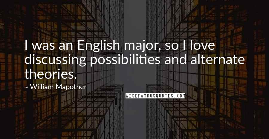 William Mapother Quotes: I was an English major, so I love discussing possibilities and alternate theories.