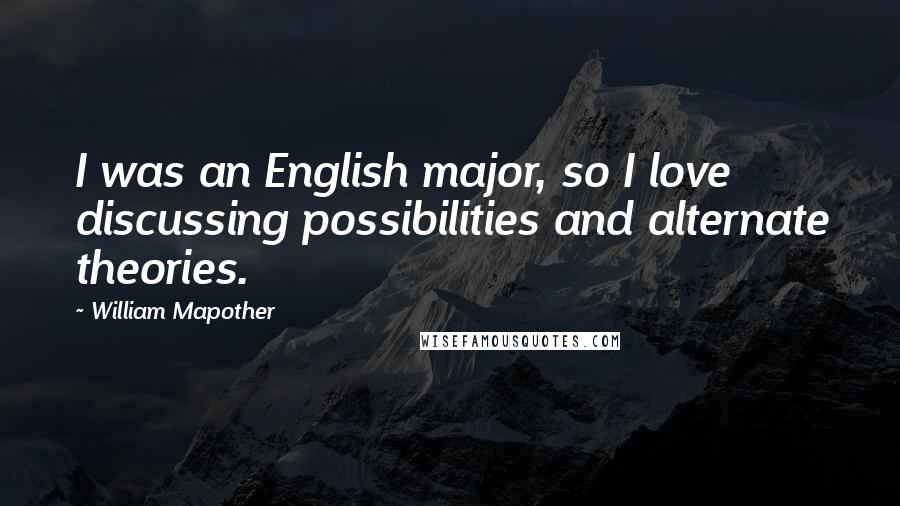 William Mapother Quotes: I was an English major, so I love discussing possibilities and alternate theories.