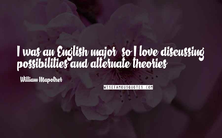 William Mapother Quotes: I was an English major, so I love discussing possibilities and alternate theories.