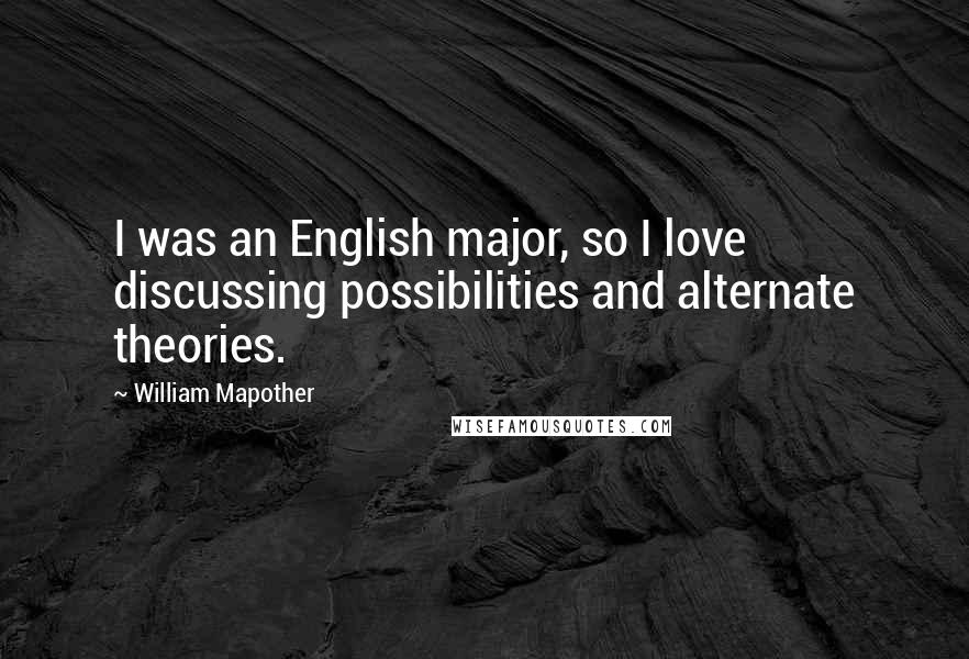 William Mapother Quotes: I was an English major, so I love discussing possibilities and alternate theories.