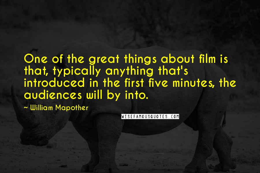William Mapother Quotes: One of the great things about film is that, typically anything that's introduced in the first five minutes, the audiences will by into.