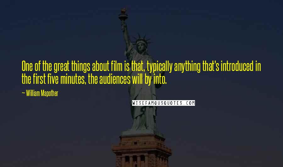 William Mapother Quotes: One of the great things about film is that, typically anything that's introduced in the first five minutes, the audiences will by into.