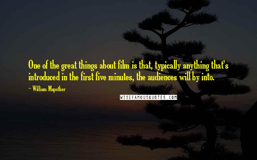 William Mapother Quotes: One of the great things about film is that, typically anything that's introduced in the first five minutes, the audiences will by into.