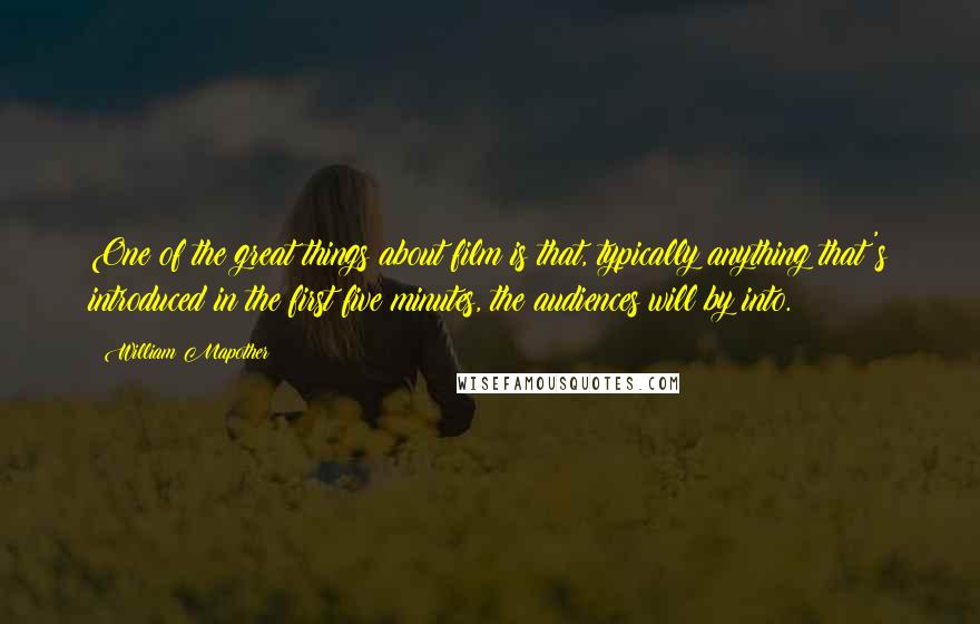 William Mapother Quotes: One of the great things about film is that, typically anything that's introduced in the first five minutes, the audiences will by into.