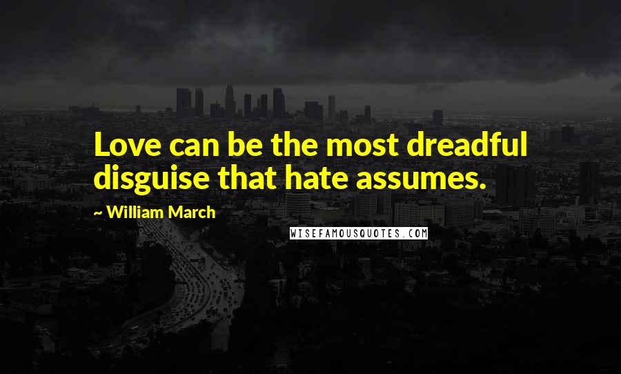 William March Quotes: Love can be the most dreadful disguise that hate assumes.