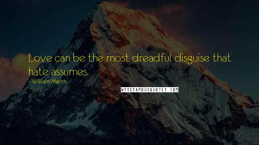 William March Quotes: Love can be the most dreadful disguise that hate assumes.