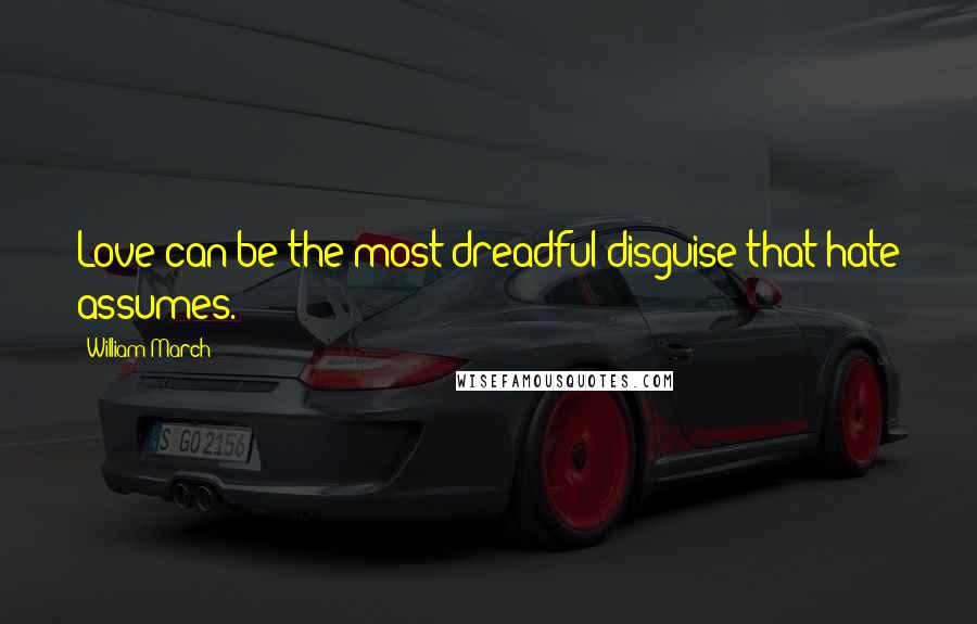 William March Quotes: Love can be the most dreadful disguise that hate assumes.