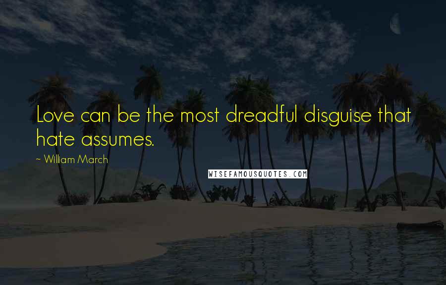 William March Quotes: Love can be the most dreadful disguise that hate assumes.