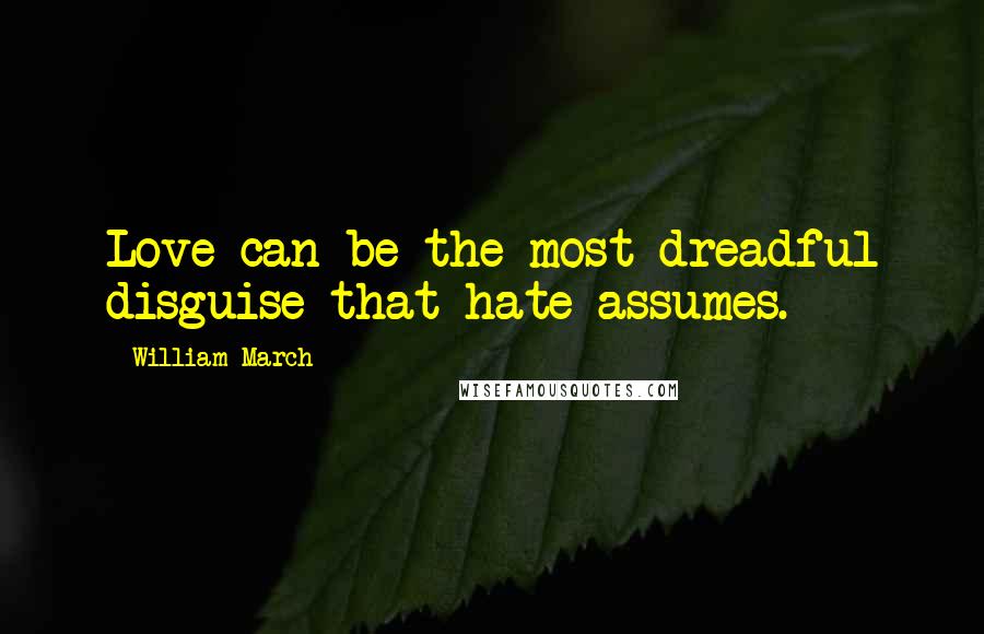 William March Quotes: Love can be the most dreadful disguise that hate assumes.