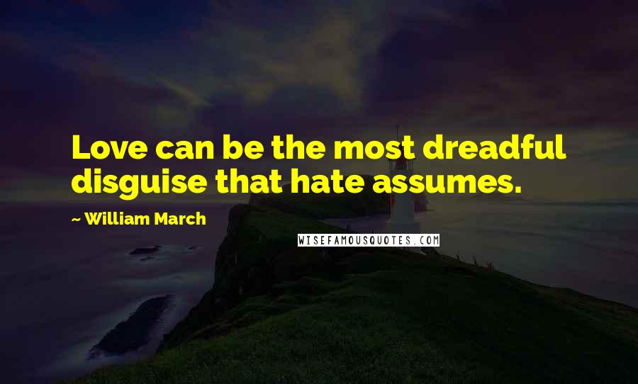 William March Quotes: Love can be the most dreadful disguise that hate assumes.