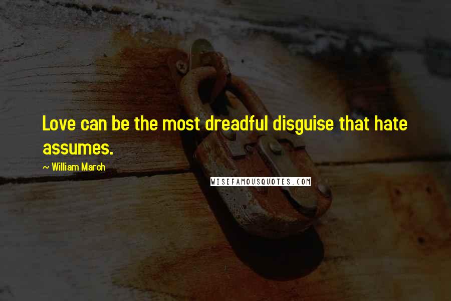 William March Quotes: Love can be the most dreadful disguise that hate assumes.