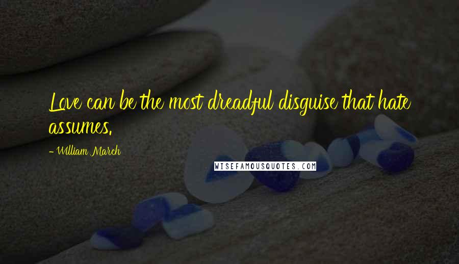 William March Quotes: Love can be the most dreadful disguise that hate assumes.