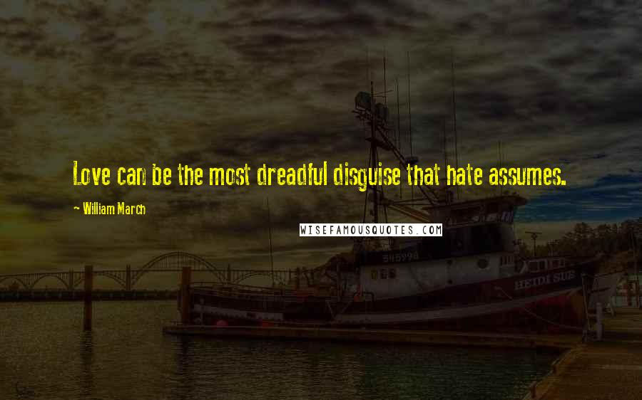 William March Quotes: Love can be the most dreadful disguise that hate assumes.