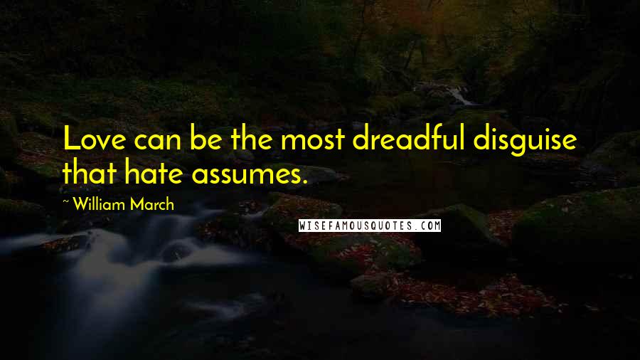 William March Quotes: Love can be the most dreadful disguise that hate assumes.