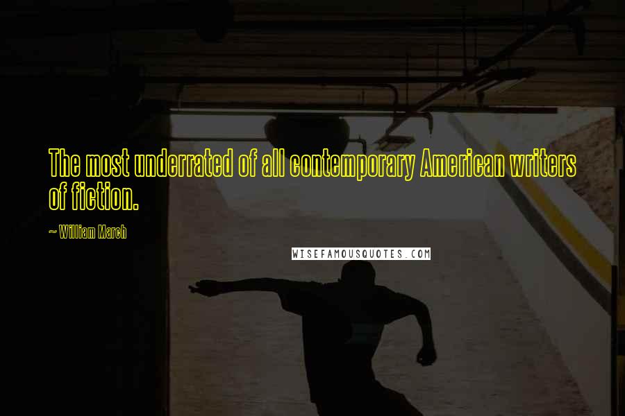 William March Quotes: The most underrated of all contemporary American writers of fiction.