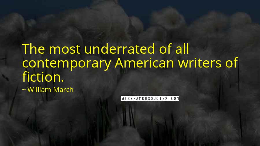 William March Quotes: The most underrated of all contemporary American writers of fiction.