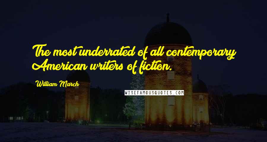 William March Quotes: The most underrated of all contemporary American writers of fiction.