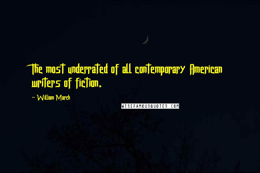 William March Quotes: The most underrated of all contemporary American writers of fiction.