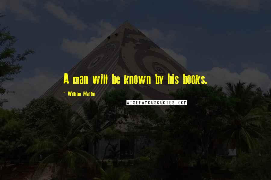 William Martin Quotes: A man will be known by his books.