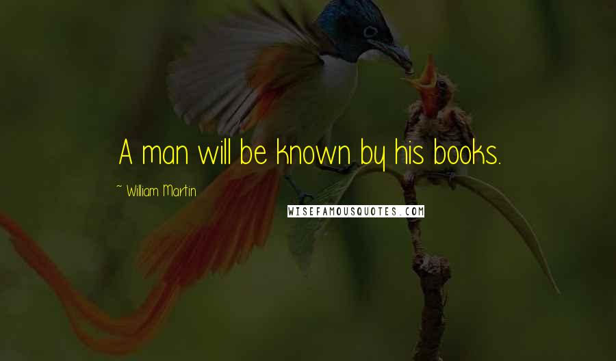 William Martin Quotes: A man will be known by his books.