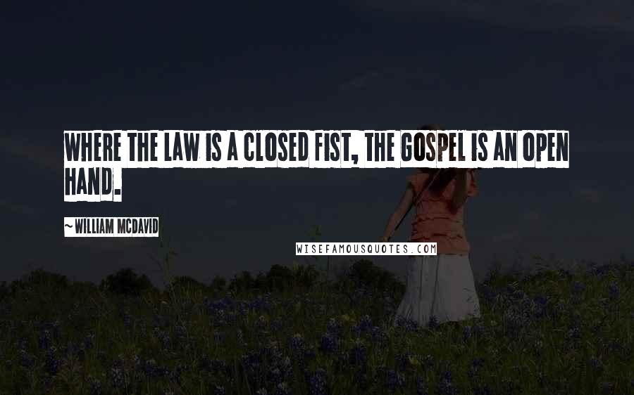 William McDavid Quotes: where the Law is a closed fist, the Gospel is an open hand.