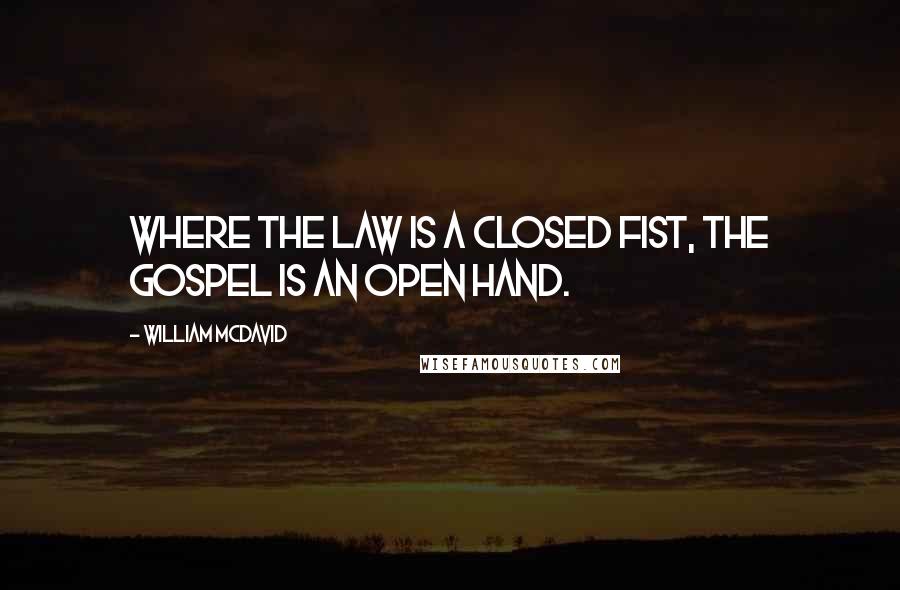 William McDavid Quotes: where the Law is a closed fist, the Gospel is an open hand.