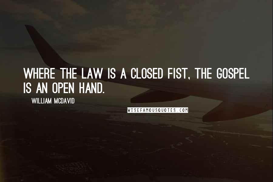 William McDavid Quotes: where the Law is a closed fist, the Gospel is an open hand.