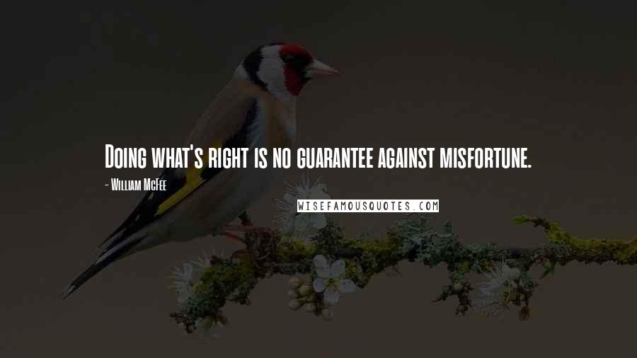 William McFee Quotes: Doing what's right is no guarantee against misfortune.