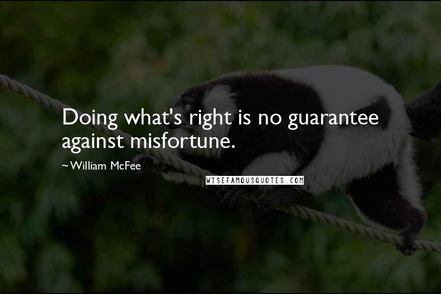 William McFee Quotes: Doing what's right is no guarantee against misfortune.