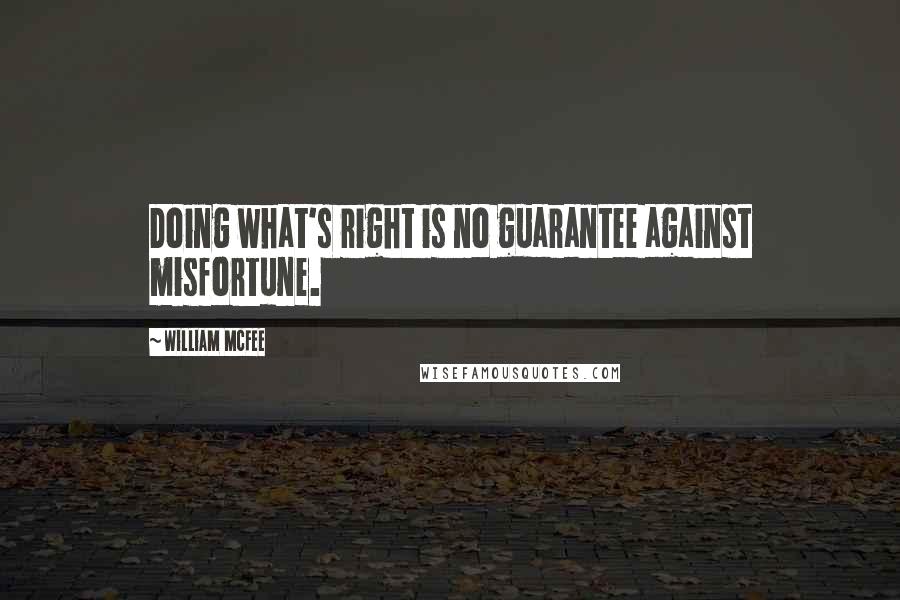 William McFee Quotes: Doing what's right is no guarantee against misfortune.