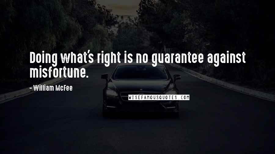 William McFee Quotes: Doing what's right is no guarantee against misfortune.